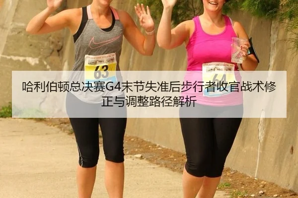 ha-li-bo-dun-zong-jue-sai-mo-jie-shi-zhun-hou-bu-xing-zhe-shou-guan-zhan-shu-xiu-zheng-yu-tiao-zheng-lu-jing-jie-xi-1-514.jpg